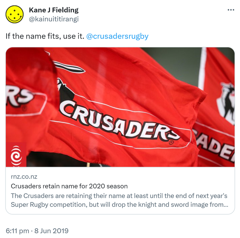 If the name fits, use it. @crusadersrugby. rnz.co.nz. Crusaders retain name for 2020 season. The Crusaders are retaining their name at least until the end of next year's Super Rugby competition, but will drop the knight and sword image from their logo in 2020. 6:11 pm · 8 Jun 2019.
