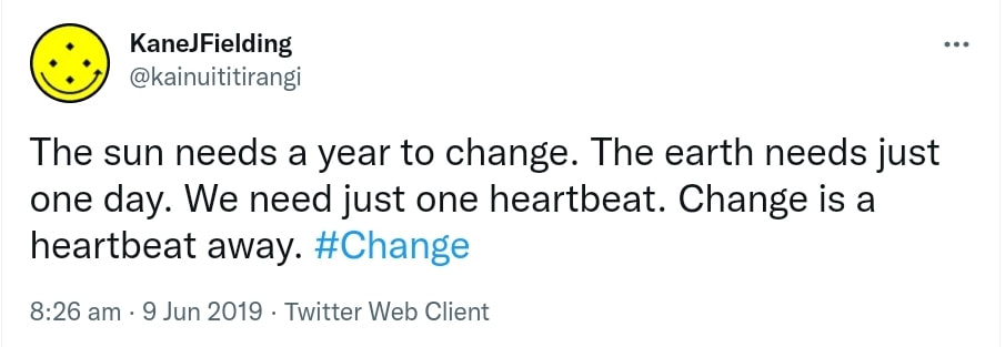 The sun needs a year to change. The earth needs just one day. We need just one heartbeat. Change is a heartbeat away. Hashtag Change. 8:26 am · 9 Jun 2019.