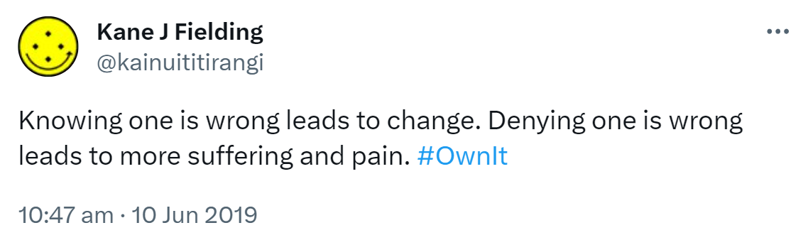 Knowing one is wrong leads to change. Denying one is wrong leads to more suffering and pain. Hashtag Own It. 10:47 am · 10 Jun 2019.