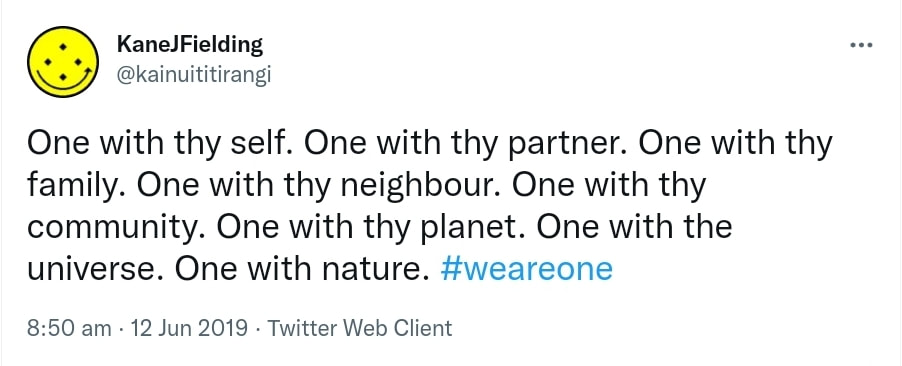 One with thyself. One with thy partner. One with thy family. One with thy neighbour. One with thy community. One with thy planet. One with the universe. One with nature. Hashtag we are one/ 8:50 am · 12 Jun 2019.