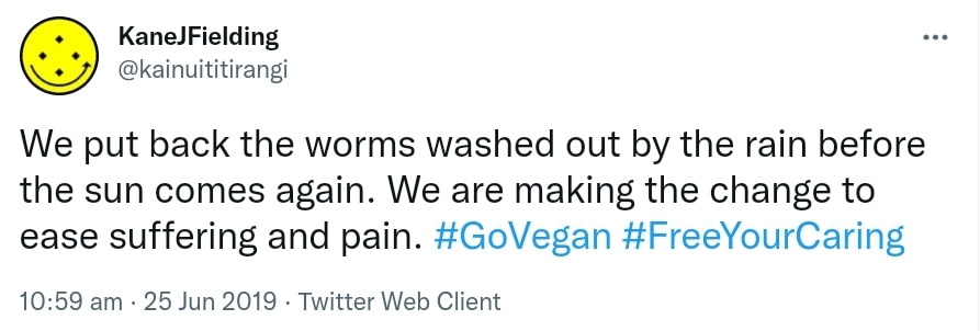 We put back the worms washed out by the rain before the sun comes again. We are making the change to ease suffering and pain. Hashtag Go Vegan. Hashtag Free Your Caring. 10:59 am · 25 Jun 2019.
