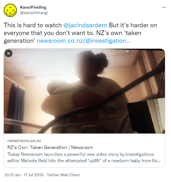This is hard to watch @jacindaardern But it's harder on everyone that you don't want to. NZ's own taken generation. newsroom.co.nz. Today newsroom launches a powerful new video story by investigations editor Melanie Reid into the attempted ‘uplift’ of a newborn baby from its mother at a maternity ward by the children’s agency Oranga Tamariki. 10:31 am · 17 Jul 2019.