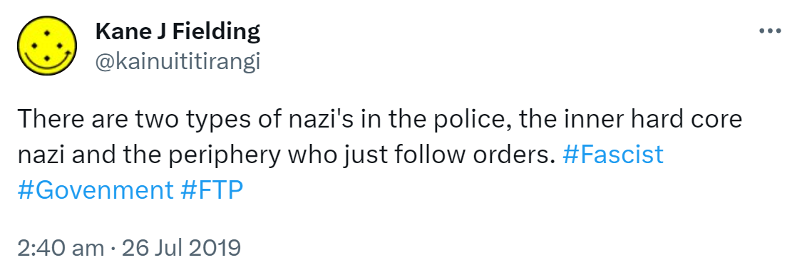 There are two types of nazi's in the police, the inner hard core nazi and the periphery who just follow orders. Hashtag Fascist. Hashtag Government. Hashtag FTP. 2:40 am · 26 Jul 2019.