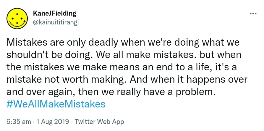 Mistakes are only deadly when we're doing what we shouldn't be doing. We all make mistakes. but when the mistakes we make means an end to a life, it's a mistake not worth making. And when it happens over and over again, then we really have a problem. Hashtag We All Make Mistakes. 6:35 am · 1 Aug 2019.