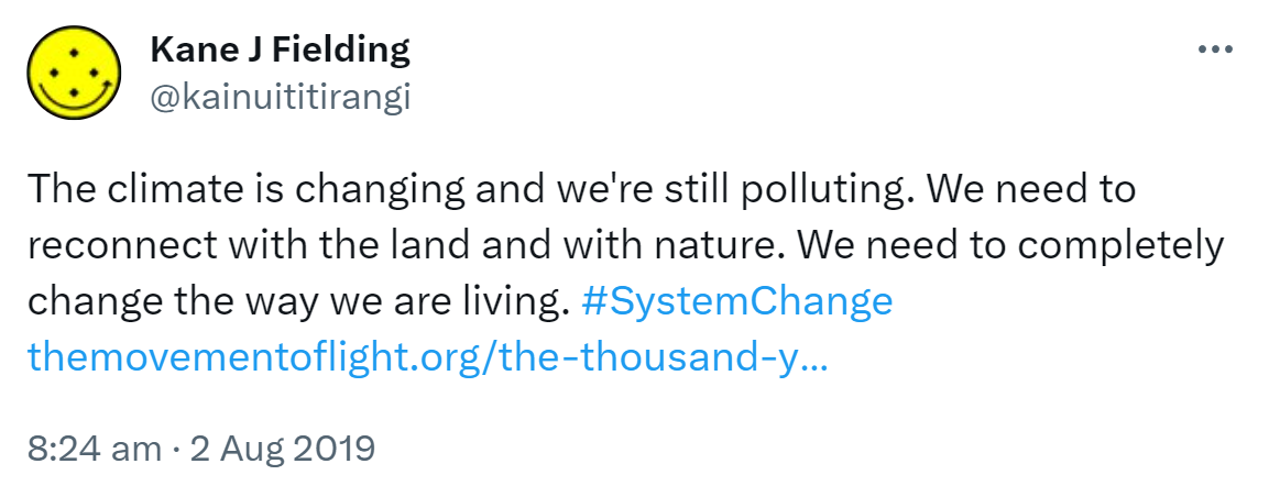 The climate is changing and we're still polluting. We need to reconnect with the land and with nature. We need to completely change the way we are living. Hashtag System Change. the movement of light.org. the thousand year plan. 8:24 am · 2 Aug 2019.