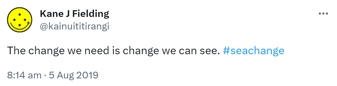 The change we need is change we can see. Hashtag Sea change. 8:14 am · 5 Aug 2019.