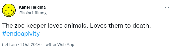 The zoo keeper loves animals. Loves them to death. Hashtag end captivity. 5:41 am · 1 Oct 2019.