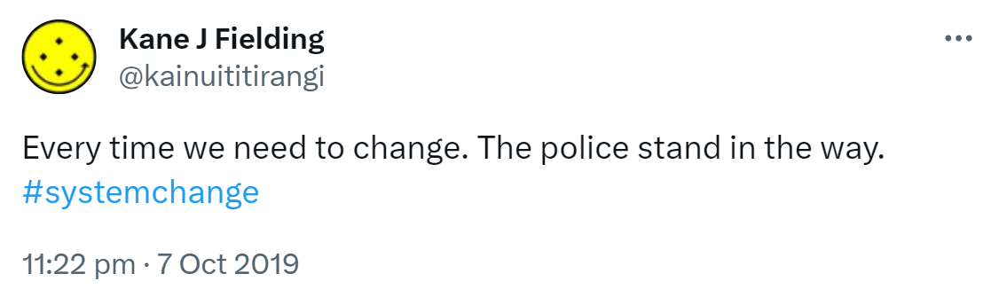 Every time we need to change. The police stand in the way. Hashtag System Change. 11:22 pm · 7 Oct 2019.