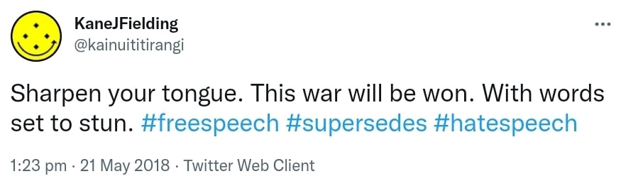 Sharpen your tongue. This war will be won. With words set to stun. Hashtag Free speech. Hashtag supersedes. Hashtag Hate Speech. 1:23 pm · 21 May 2018.