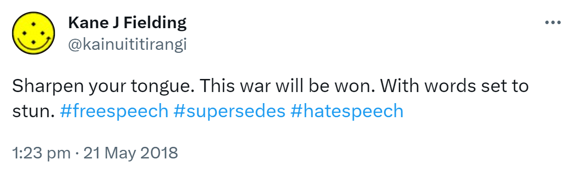 Sharpen your tongue. This war will be won. With words set to stun. Hashtag Free speech. Hashtag supersedes. Hashtag Hate Speech. 1:23 pm · 21 May 2018.