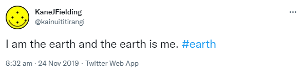 I am the earth and the earth is me. Hashtag Earth. 8:32 am · 24 Nov 2019.