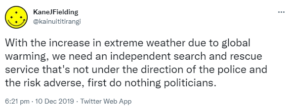 With the increase in extreme weather due to global warming, we need an independent search and rescue service that's not under the direction of the police and the risk adverse, first do nothing politicians. 6:21 pm · 10 Dec 2019.
