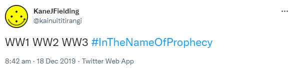 WW1, WW2, WW3. Hashtag In The Name Of Prophecy. 8:42 am · 18 Dec 2019.