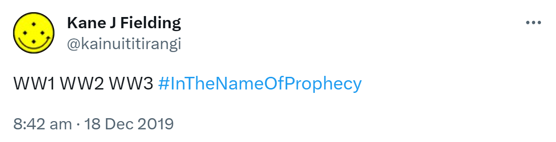 WW1, WW2, WW3. Hashtag In The Name Of Prophecy. 8:42 am · 18 Dec 2019.