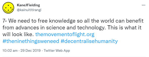 7- We need to free knowledge so all the world can benefit from advances in science and technology. This is what it will look like. The movement of light.org. Hashtag the nine things we need. Hashtag Decentralised Humanity. 10:02 am · 29 Dec 2019.