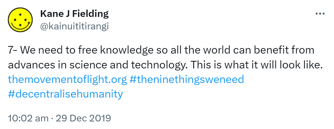 7- We need to free knowledge so all the world can benefit from advances in science and technology. This is what it will look like. The movement of light.org. Hashtag the nine things we need. Hashtag Decentralised Humanity. 10:02 am · 29 Dec 2019.