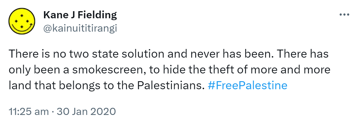 There is no two state solution and never has been. There has only been a smokescreen, to hide the theft of more and more land that belongs to the Palestinians. Hashtag Free Palestine. 11:25 am · 30 Jan 2020.