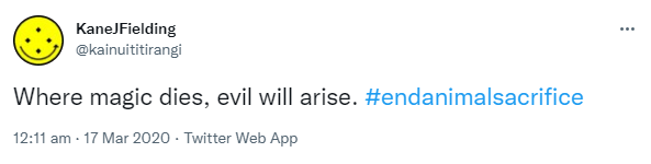 Where magic dies, evil will arise. Hashtag end animal sacrifice. 12:11 am · 17 Mar 2020.