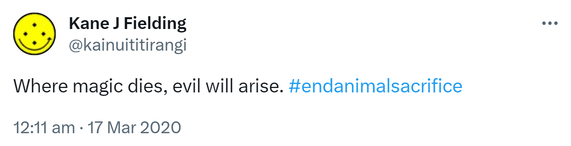 Where magic dies, evil will arise. Hashtag end animal sacrifice. 12:11 am · 17 Mar 2020.