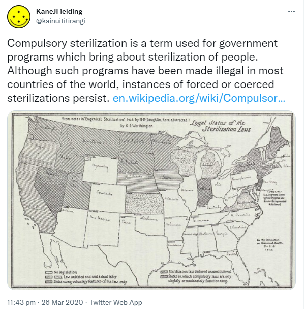 Compulsory sterilization is a term used for government programs which bring about sterilization of people. Although such programs have been made illegal in most countries of the world, instances of forced or coerced sterilizations persist. wikipedia.org. 11:43 pm · 26 Mar 2020.