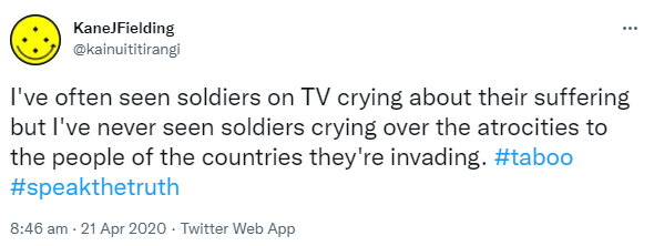 I've often seen soldiers on TV crying about their suffering but I've never seen soldiers crying over the atrocities to the people of the countries they're invading. Hashtag Taboo. Hashtag Speak The Truth. 8:46 am · 21 Apr 2020.