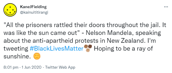 All the prisoners rattled their doors throughout the jail. It was like the sun came out. Nelson Mandela speaking about the anti-apartheid protests in New Zealand. I'm tweeting Hashtag Black Lives Matter. Hoping to be a ray of sunshine. 8:01 pm · 1 Jun 2020.