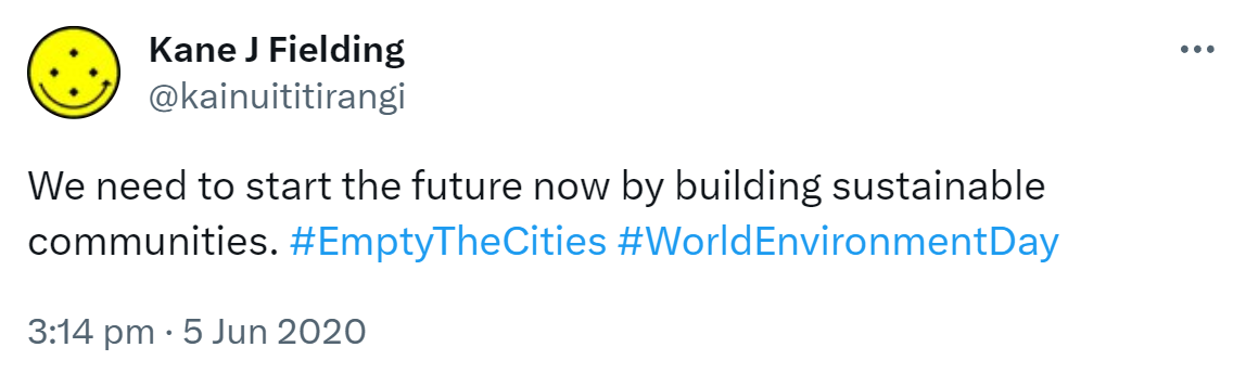 We need to start the future now by building sustainable communities. Hashtag Empty The Cities. Hashtag World Environment Day. 3:14 pm · 5 Jun 2020.