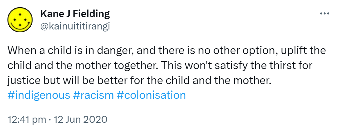 When a child is in danger, and there is no other option, uplift the child and the mother together. This won't satisfy the thirst for justice but will be better for the child and the mother. Hashtag indigenous. Hashtag racism. Hashtag colonisation. 12:41 pm · 12 Jun 2020.