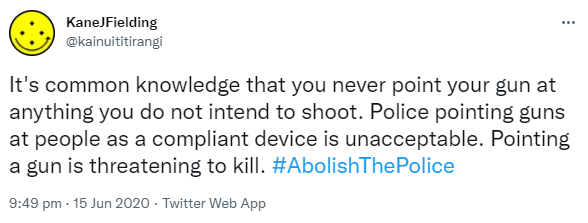 It's common knowledge that you never point your gun at anything you do not intend to shoot. Police pointing guns at people as a compliant device is unacceptable. Pointing a gun is threatening to kill. Hashtag Abolish The Police. 9:49 pm · 15 Jun 2020.