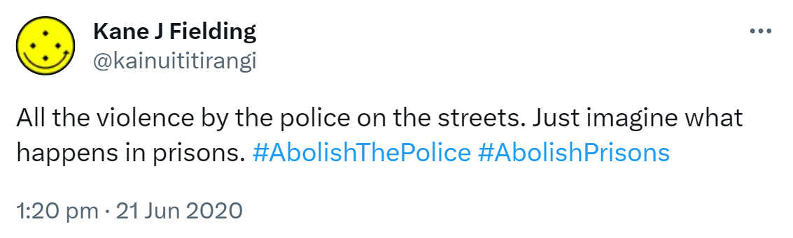 All the violence by the police on the streets. Just imagine what happens in prisons. Hashtag Abolish The Police. Hashtag Abolish Prisons. 1:20 pm · 21 Jun 2020.