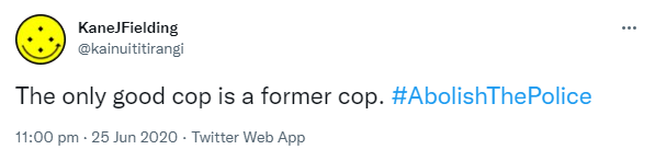 The only good cop is a former cop. Hashtag Abolish The Police. 11:00 pm · 25 Jun 2020.