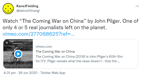 Watch 'The Coming War on China' by John Pilger. One of only 4 or 5 real journalists left on the planet. Vimeo.com. 4:31 pm · 28 Jun 2020.