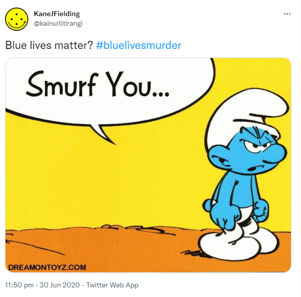 Blue lives matter? Hashtag blue lives murder. Meme. Smurf You. 11:50 pm · 30 Jun 2020.