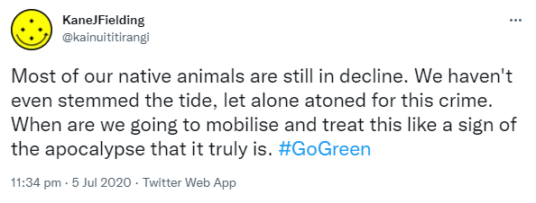 Most of our native animals are still in decline. We haven't even stemmed the tide, let alone atoned for this crime. When are we going to mobilise and treat this like a sign of the apocalypse that it truly is. Hashtag Go Green. 11:34 pm · 5 Jul 2020.