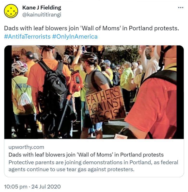 Dads with leaf blowers join 'Wall of Moms' in Portland protests. Hashtag Antifa Terrorists. Hashtag Only In America. Upworthy.com. 10:05 pm · 24 Jul 2020.
