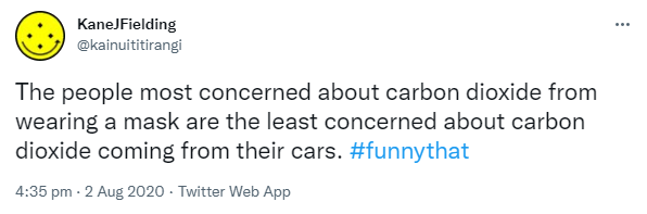 The people most concerned about carbon dioxide from wearing a mask are the least concerned about carbon dioxide coming from their cars. Hashtag funny that. 4:35 pm · 2 Aug 2020.
