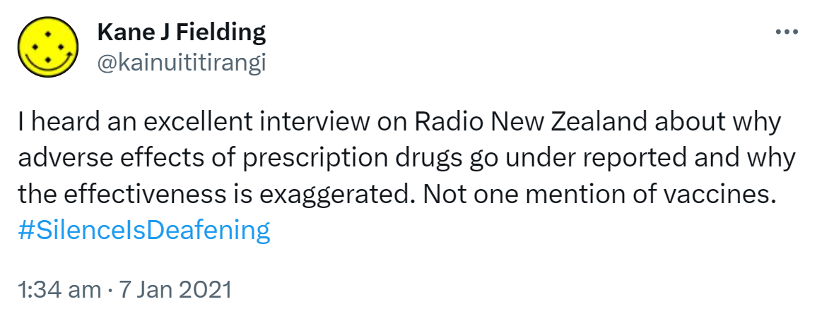 I heard an excellent interview on Radio New Zealand about why adverse effects of prescription drugs go under reported and why the effectiveness is exaggerated. Not one mention of vaccines. Hashtag Silence Is Deafening. 1:34 am · 7 Jan 2021.