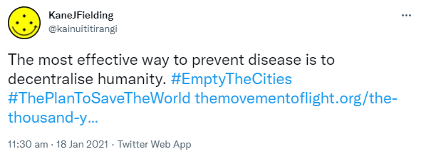 The most effective way to prevent disease is to decentralise humanity. Hashtag Empty The Cities. Hashtag The Plan To Save The World. The movement of light. The thousand year plan. 11:30 am · 18 Jan 2021.