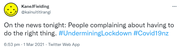 On the news tonight: People complaining about having to do the right thing. Hashtag Undermining Lockdown. Hashtag Covid 19 nz. 6:53 pm · 1 Mar 2021.