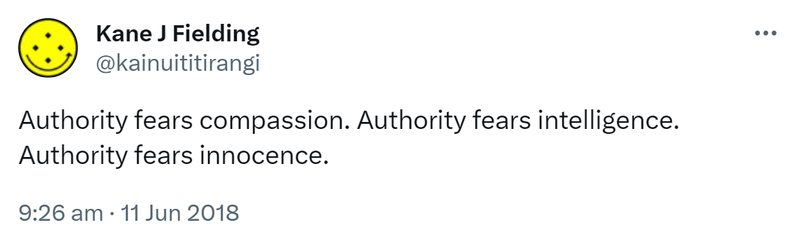 Authority fears compassion. Authority fears intelligence. Authority fears innocence. 9:26 am · 11 Jun 2018.