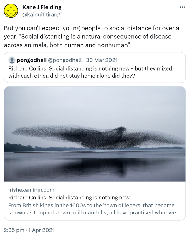 But you can't expect young people to social distance for over a year. 'Social distancing is a natural consequence of disease across animals, both human and nonhuman'. Quote Tweet. pongodhall @pongodhall. Richard Collins: Social distancing is nothing new - but they mixed with each other, did not stay home alone did they? irishexaminer.com. From British kings in the 1600s to the 'town of lepers' that became known as Leopardstown to ill mandrills, all have practised what we know now as social distancing. 2:35 pm · 1 Apr 2021.