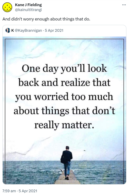 And didn't worry enough about things that do. Quote Tweet. Kay @KayBrannigan. One day you’ll look back and realize that you worried too much about things that don’t really matter. 7:59 am · 5 Apr 2021.