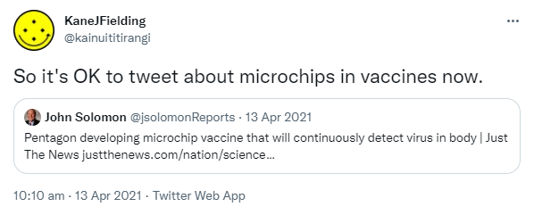 So it's OK to tweet about microchips in vaccines now. Quote Tweet. John Solomon @jsolomonReports. Pentagon developing microchip vaccine that will continuously detect virus in body. Just The News. justthenews.com. 10:10 am · 13 Apr 2021.