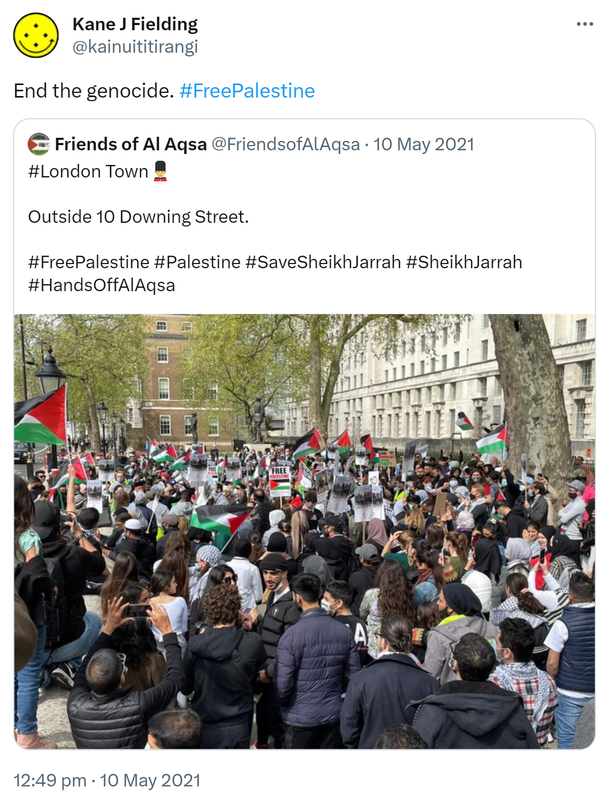 End the genocide. Hashtag Free Palestine. Quote Tweet. Friends of Al Aqsa @FriendsofAlAqsa. Hashtag London Town Outside 10 Downing Street. Hashtag Free Palestine. Hashtag Palestine. Hashtag Save. Sheikh Jarrah. Hashtag Sheikh Jarrah. Hashtag Hands Off AlAqsa. 12:49 pm · 10 May 2021.
