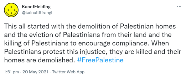 This all started with the demolition of Palestinian homes and the eviction of Palestinians from their land and the killing of Palestinians to encourage compliance. When Palestinians protest this injustice, they are killed and their homes are demolished. Hashtag Free Palestine. 1:51 pm · 20 May 2021.