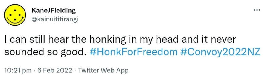 I can still hear the honking in my head and it never sounded so good. Hashtag Honk For Freedom. Hashtag Convoy 2022 NZ. 10:21 pm · 6 Feb 2022.