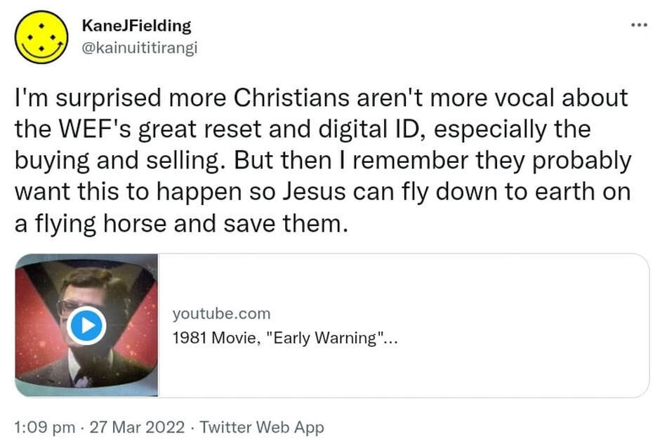 I'm surprised more Christians aren't more vocal about the WEF's great reset and digital ID, especially the buying and selling. But then I remember they probably want this to happen so Jesus can fly down to earth on a flying horse and save them. youtube.com. 1981 Movie, Early Warning. 1:09 pm · 27 Mar 2022.