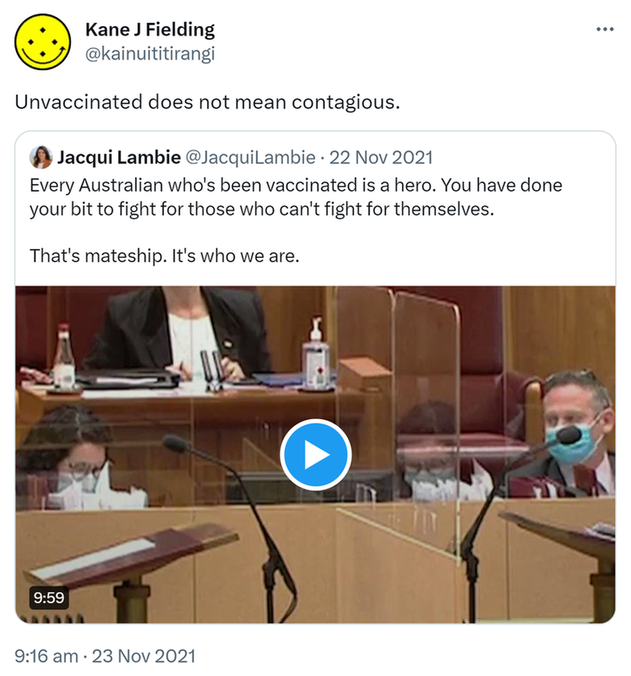 Unvaccinated does not mean contagious. Quote Tweet. Jacqui Lambie @JacquiLambie. Every Australian who's been vaccinated is a hero. You have done your bit to fight for those who can't fight for themselves. That's mateship. It's who we are. 9:16 am · 23 Nov 2021.
