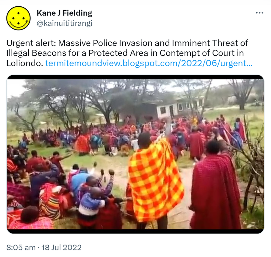 Urgent alert: Massive Police Invasion and Imminent Threat of Illegal Beacons for a Protected Area in Contempt of Court in Loliondo. termitemoundview.blogspot.com. 8:05 am · 18 Jul 2022.